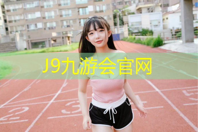 J9九游会真人游戏第一品牌：塑胶跑道上走路有声音